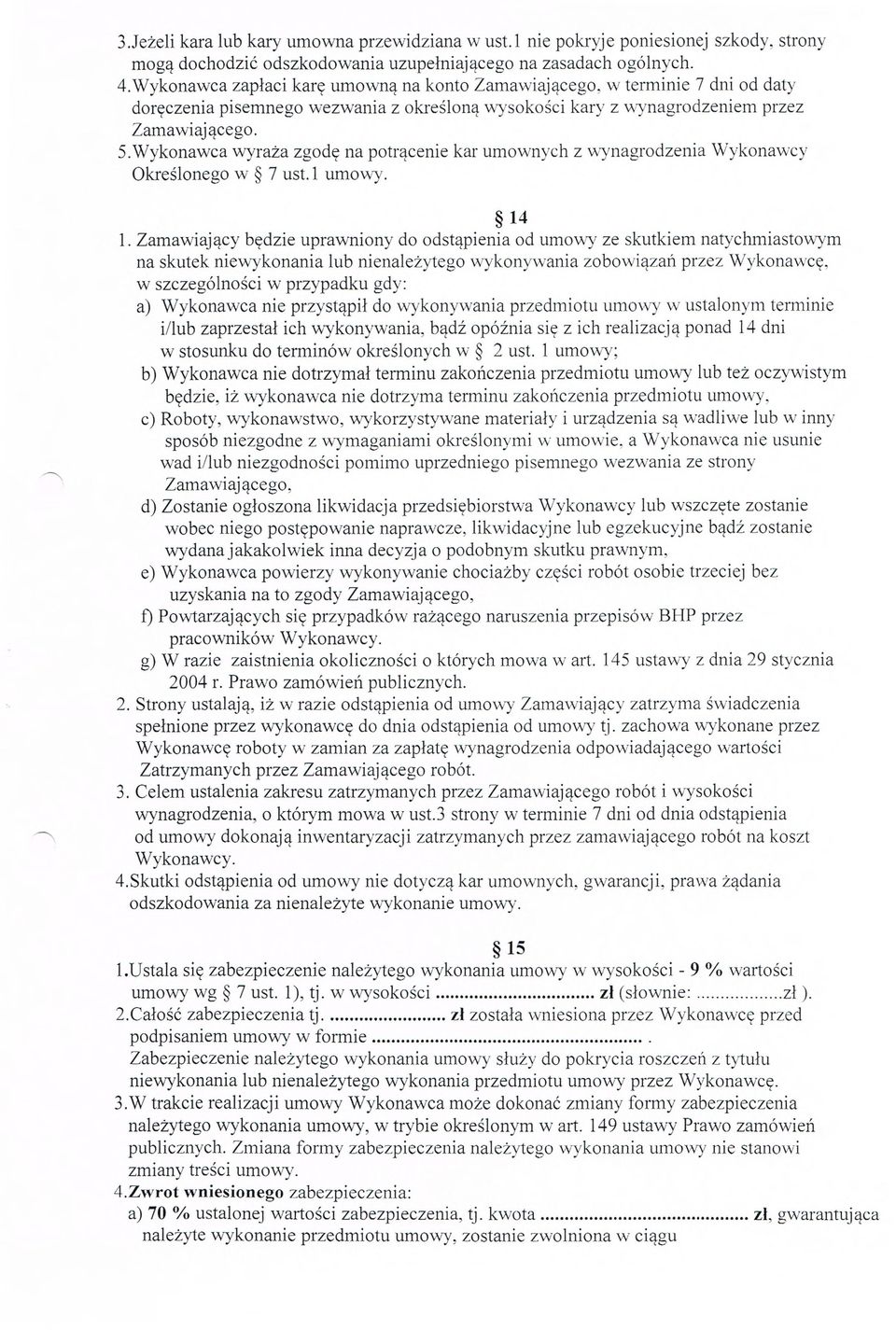 Wykonawca wyraża zgodę na potrącenie kar umownych z wynagrodzenia Wykonawcy Określonego w 7 ust. 1 umowy. 14 1.