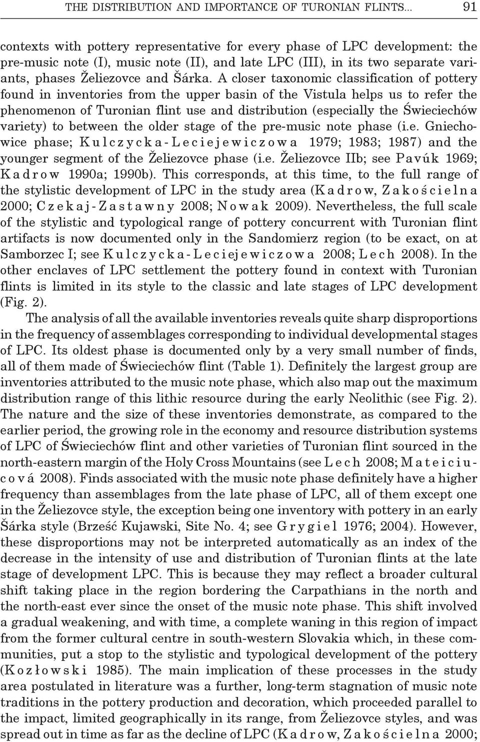 A closer taxonomic classification of pottery found in inventories from the upper basin of the Vistula helps us to refer the phenomenon of Turonian flint use and distribution (especially the