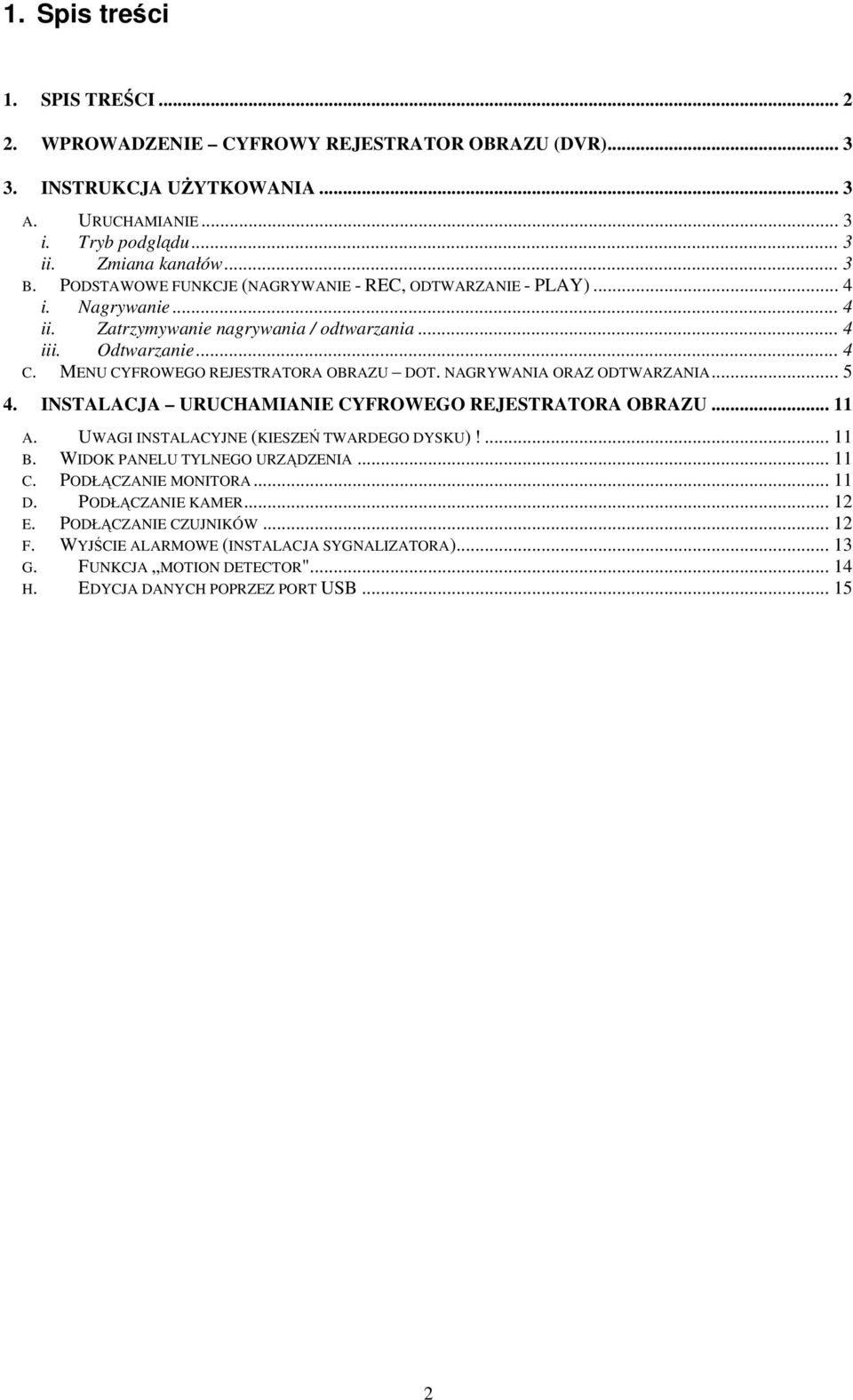 NAGRYWANIA ORAZ ODTWARZANIA... 5 4. INSTALACJA URUCHAMIANIE CYFROWEGO REJESTRATORA OBRAZU... 11 A. UWAGI INSTALACYJNE (KIESZEŃ TWARDEGO DYSKU)!... 11 B. WIDOK PANELU TYLNEGO URZĄDZENIA... 11 C.