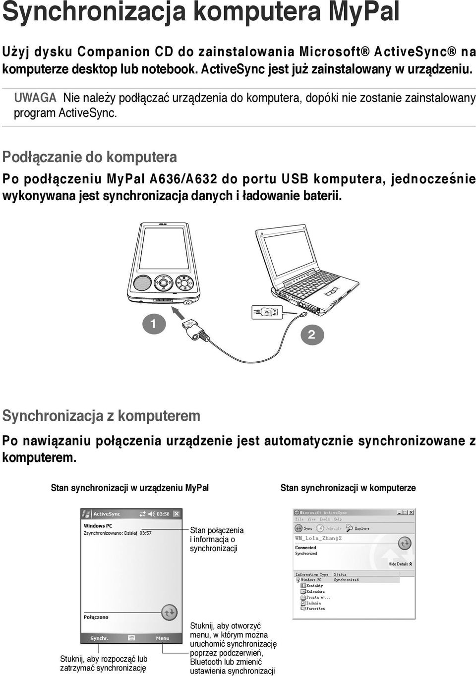 Podłączanie do komputera Po podłączeniu MyPal A636/A63 do portu USB komputera, jednocześnie wykonywana jest synchronizacja danych i ładowanie baterii.