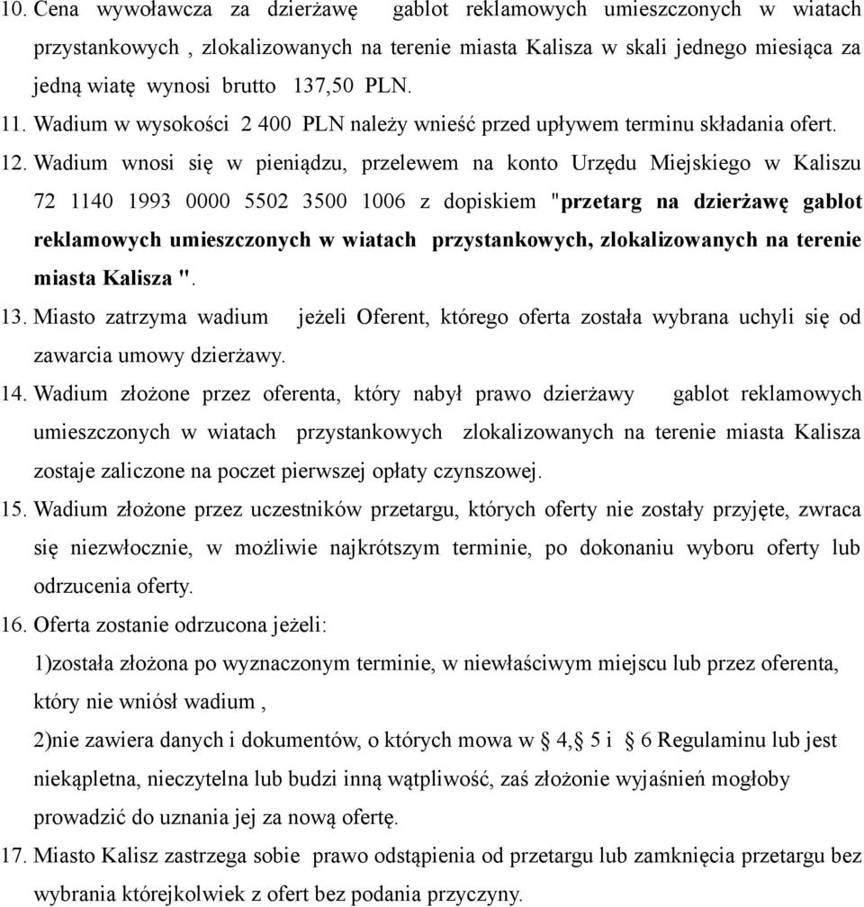 Wadium wnosi się w pieniądzu, przelewem na konto Urzędu Miejskiego w Kaliszu 72 1140 1993 0000 5502 3500 1006 z dopiskiem "przetarg na dzierżawę gablot reklamowych umieszczonych w wiatach