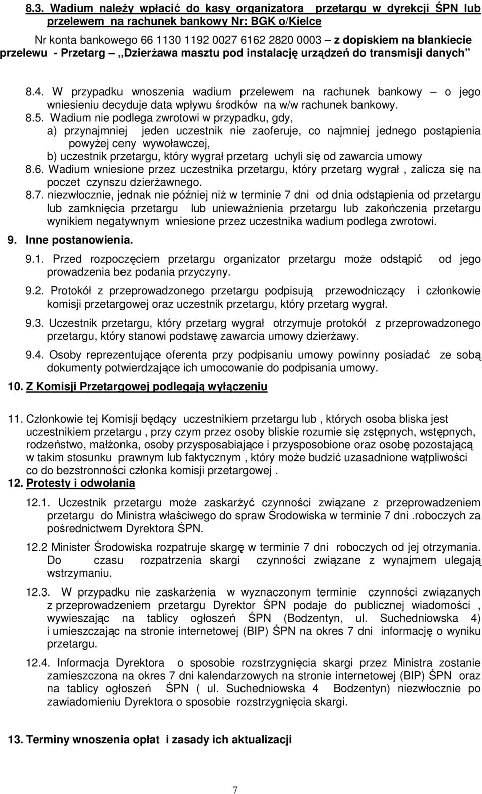 W przypadku wnoszenia wadium przelewem na rachunek bankowy o jego wniesieniu decyduje data wpływu środków na w/w rachunek bankowy. 8.5.