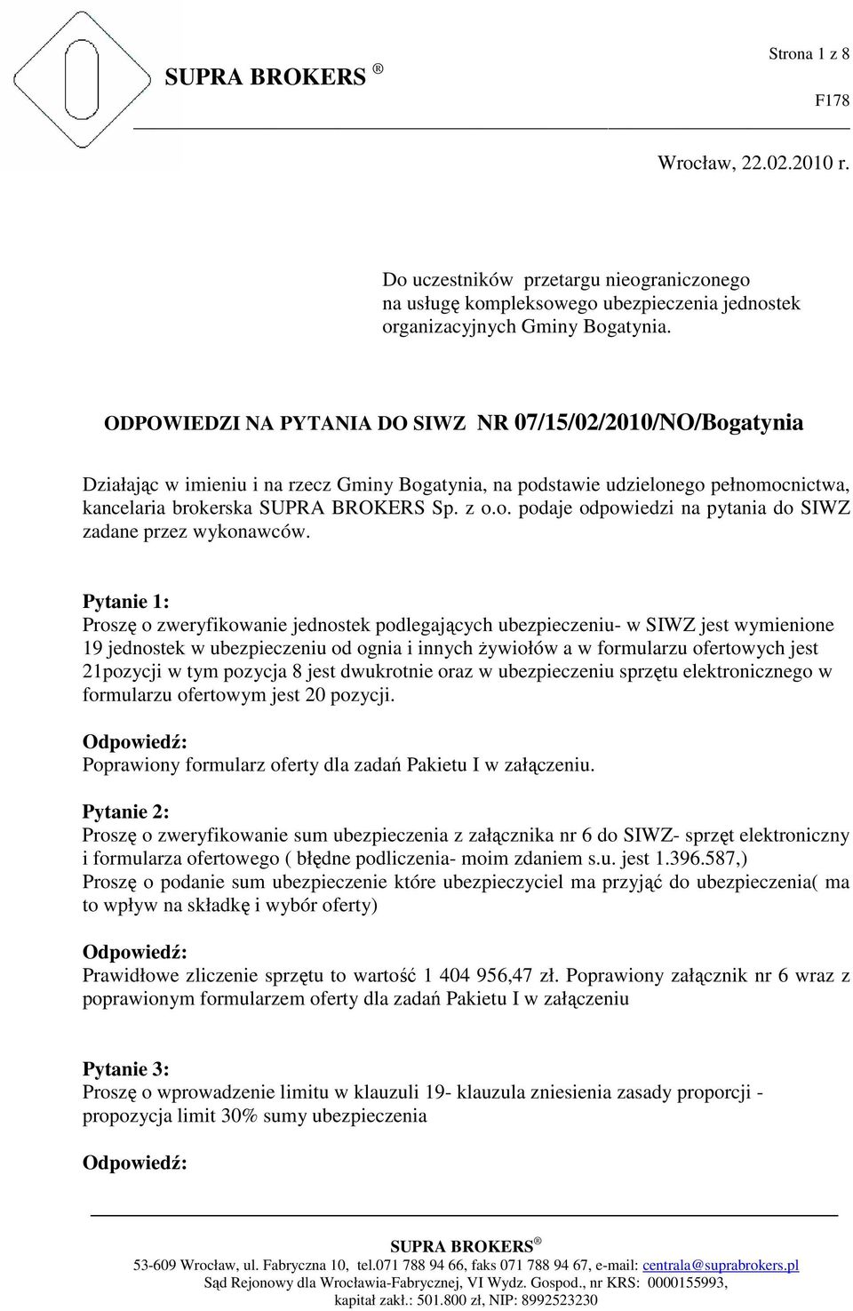 Pytanie 1: Proszę o zweryfikowanie jednostek podlegających ubezpieczeniu- w SIWZ jest wymienione 19 jednostek w ubezpieczeniu od ognia i innych Ŝywiołów a w formularzu ofertowych jest 21pozycji w tym