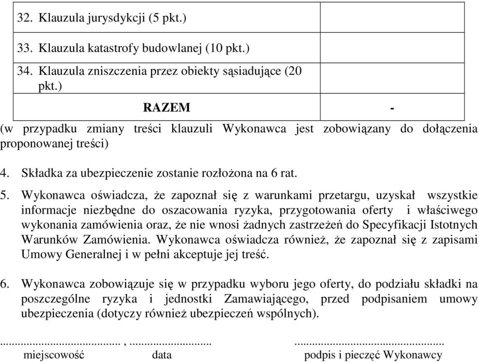 Wykonawca oświadcza, Ŝe zapoznał się z warunkami przetargu, uzyskał wszystkie informacje niezbędne do oszacowania ryzyka, przygotowania oferty i właściwego wykonania zamówienia oraz, Ŝe nie wnosi