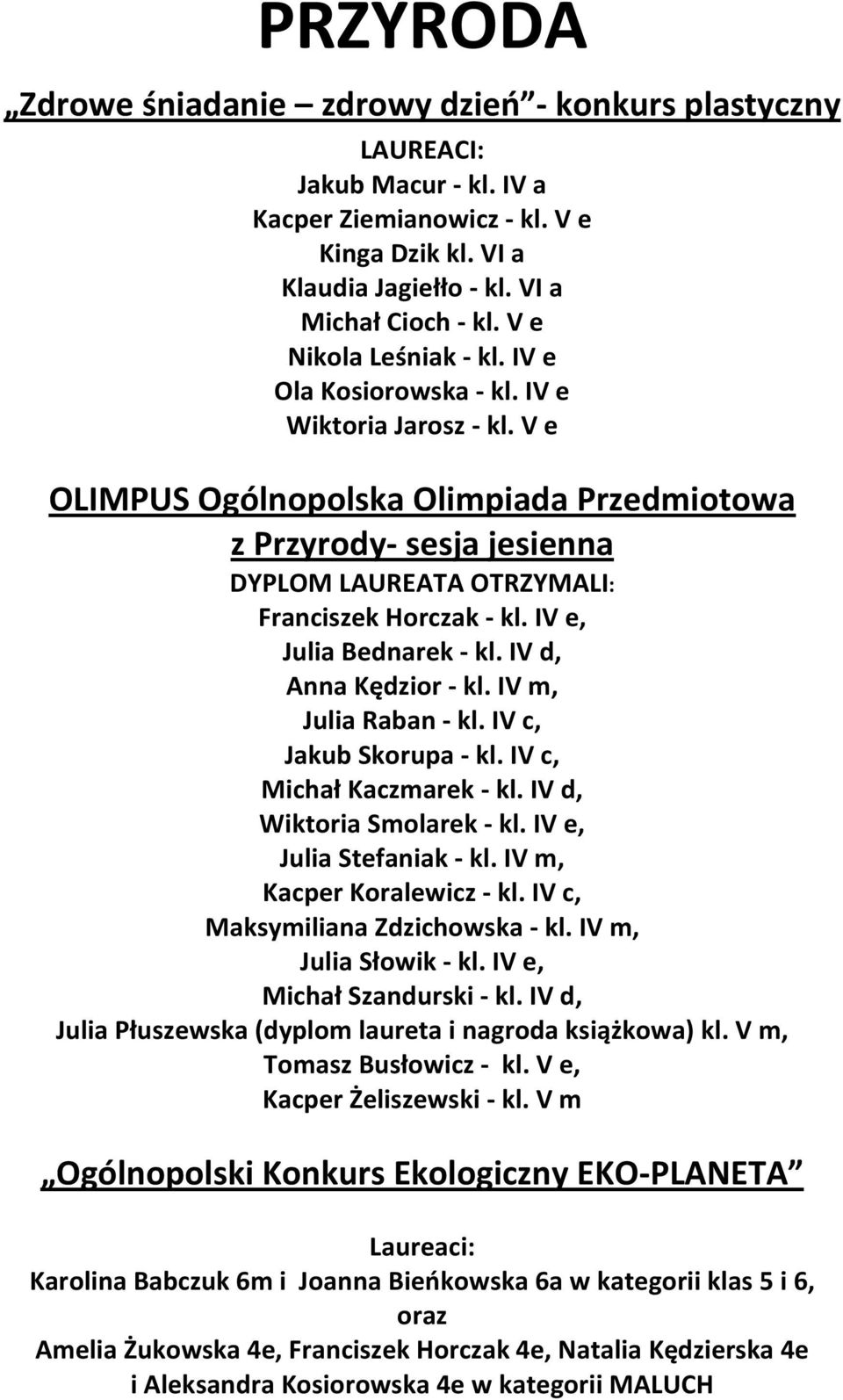 V e OLIMPUS Ogólnopolska Olimpiada Przedmiotowa z Przyrody- sesja jesienna DYPLOM LAUREATA OTRZYMALI: Franciszek Horczak - kl. IV e, Julia Bednarek - kl. IV d, Anna Kędzior - kl.