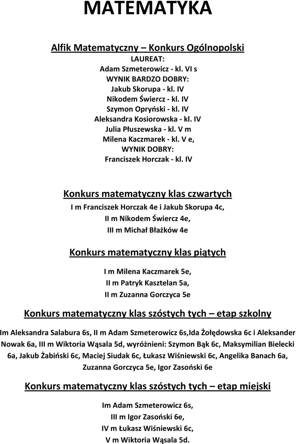 IV Konkurs matematyczny klas czwartych I m Franciszek Horczak 4e i Jakub Skorupa 4c, II m Nikodem Świercz 4e, III m Michał Błażków 4e Konkurs matematyczny klas piątych I m Milena Kaczmarek 5e, II m