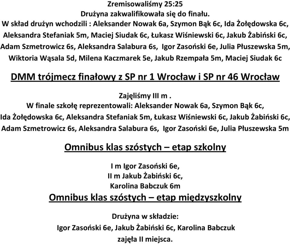 Salabura 6s, Igor Zasoński 6e, Julia Płuszewska 5m, Wiktoria Wąsala 5d, Milena Kaczmarek 5e, Jakub Rzempała 5m, Maciej Siudak 6c DMM trójmecz finałowy z SP nr 1 Wrocław i SP nr 46 Wrocław Zajęliśmy