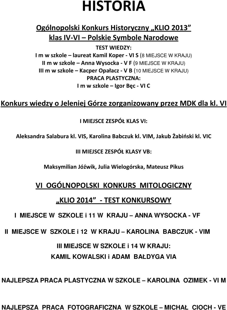 VI I MIEJSCE ZESPÓŁ KLAS VI: Aleksandra Salabura kl. VIS, Karolina Babczuk kl. VIM, Jakub Żabiński kl.