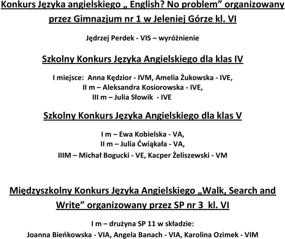 Kosiorowska - IVE, III m Julia Słowik - IVE Szkolny Konkurs Języka Angielskiego dla klas V I m Ewa Kobielska - VA, II m Julia Ćwiąkała - VA, IIIM Michał Bogucki
