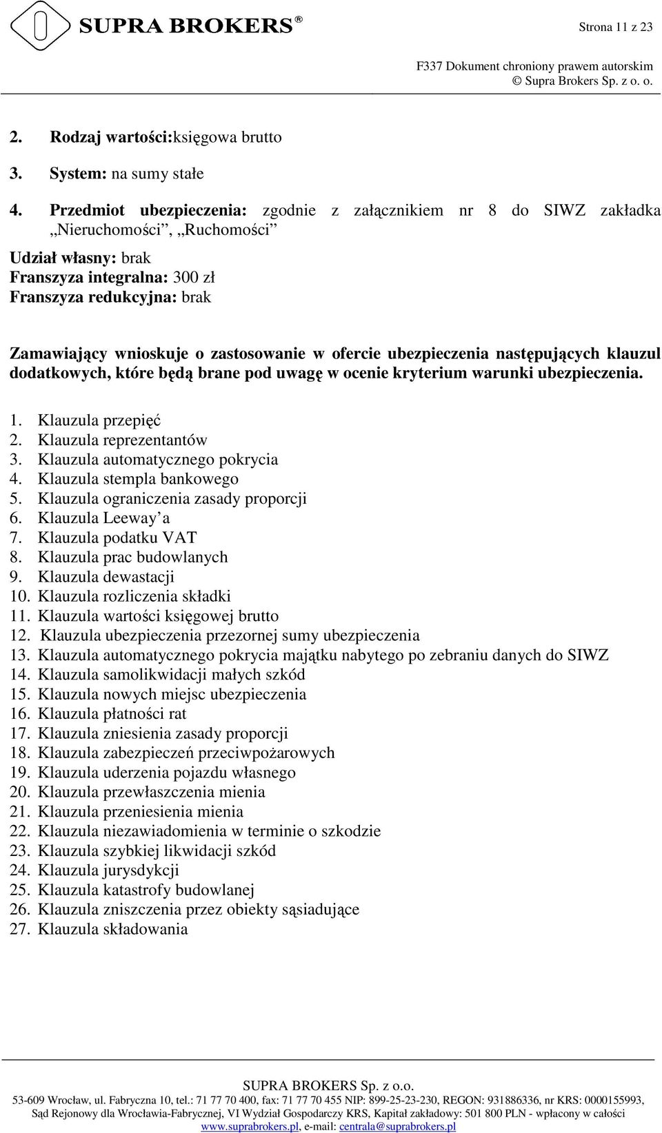 zastosowanie w ofercie ubezpieczenia następujących klauzul dodatkowych, które będą brane pod uwagę w ocenie kryterium warunki ubezpieczenia. 1. Klauzula przepięć 2. Klauzula reprezentantów 3.
