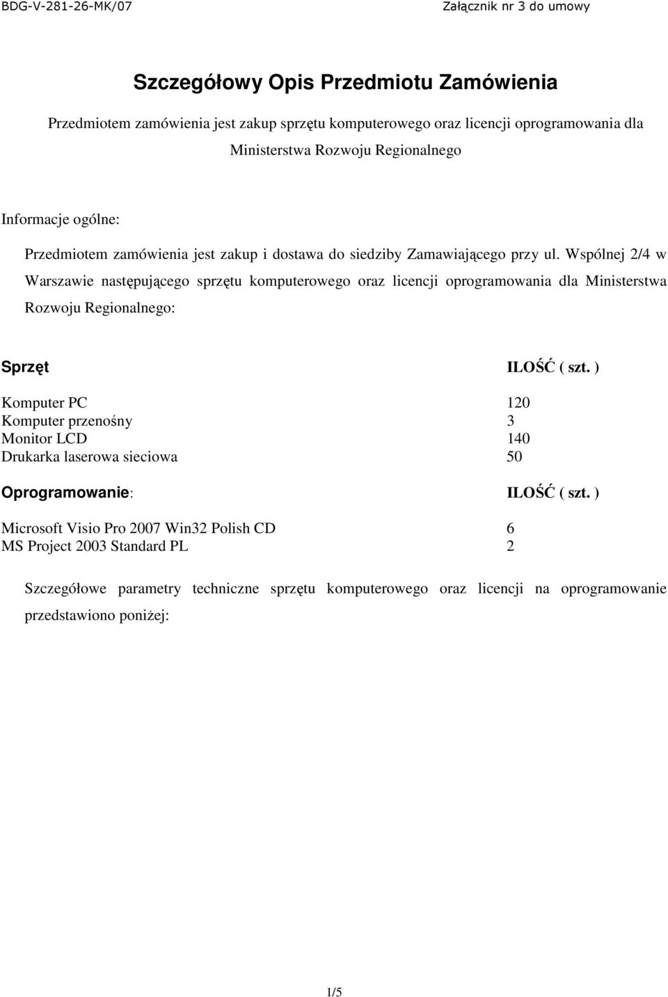 Wspólnej 2/4 w Warszawie następującego sprzętu komputerowego oraz licencji oprogramowania dla Ministerstwa Rozwoju Regionalnego: Sprzęt ILOŚĆ ( szt.