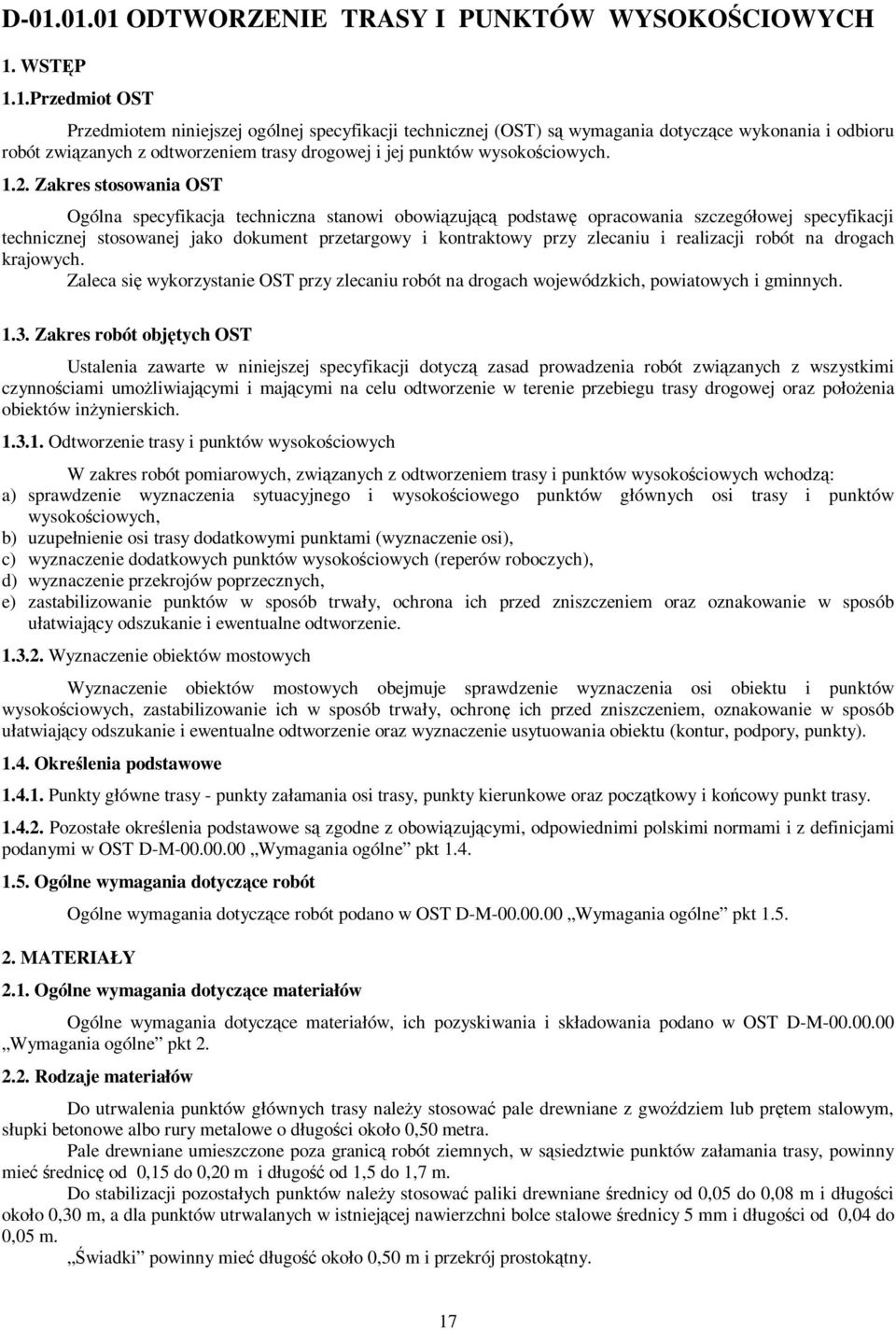zlecaniu i realizacji robót na drogach krajowych. Zaleca się wykorzystanie OST przy zlecaniu robót na drogach wojewódzkich, powiatowych i gminnych. 1.3.