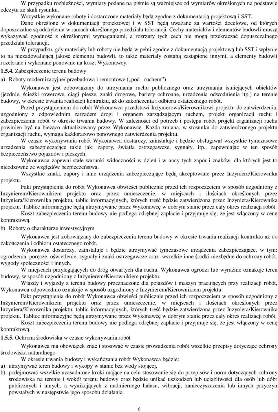 Dane określone w dokumentacji projektowej i w SST będą uważane za wartości docelowe, od których dopuszczalne są odchylenia w ramach określonego przedziału tolerancji.