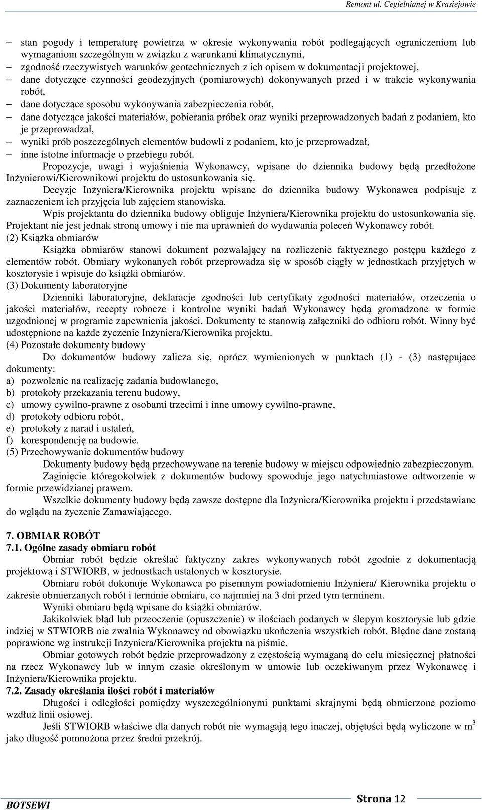 zabezpieczenia robót, dane dotyczące jakości materiałów, pobierania próbek oraz wyniki przeprowadzonych badań z podaniem, kto je przeprowadzał, wyniki prób poszczególnych elementów budowli z