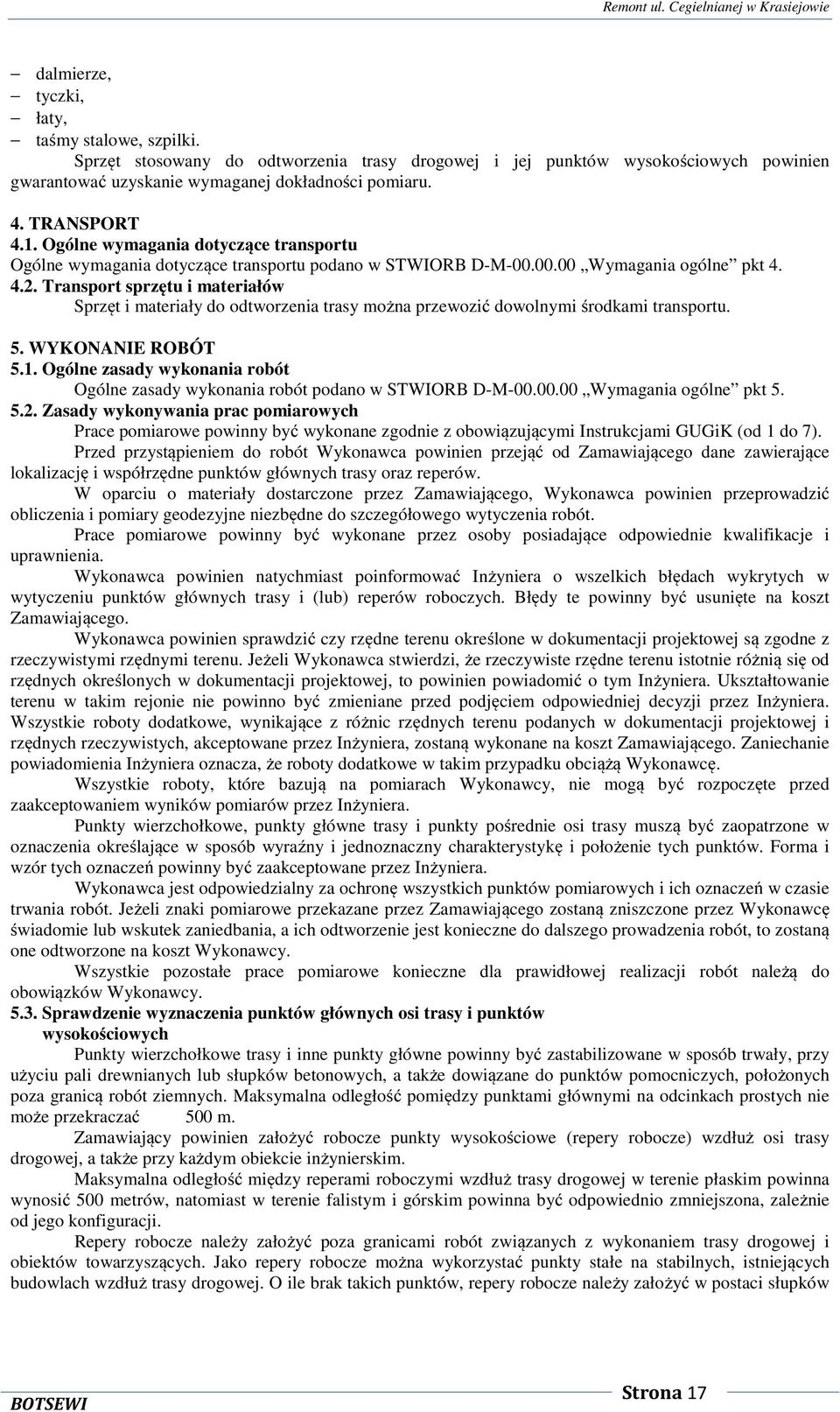 Transport sprzętu i materiałów Sprzęt i materiały do odtworzenia trasy można przewozić dowolnymi środkami transportu. 5. WYKONANIE ROBÓT 5.1.