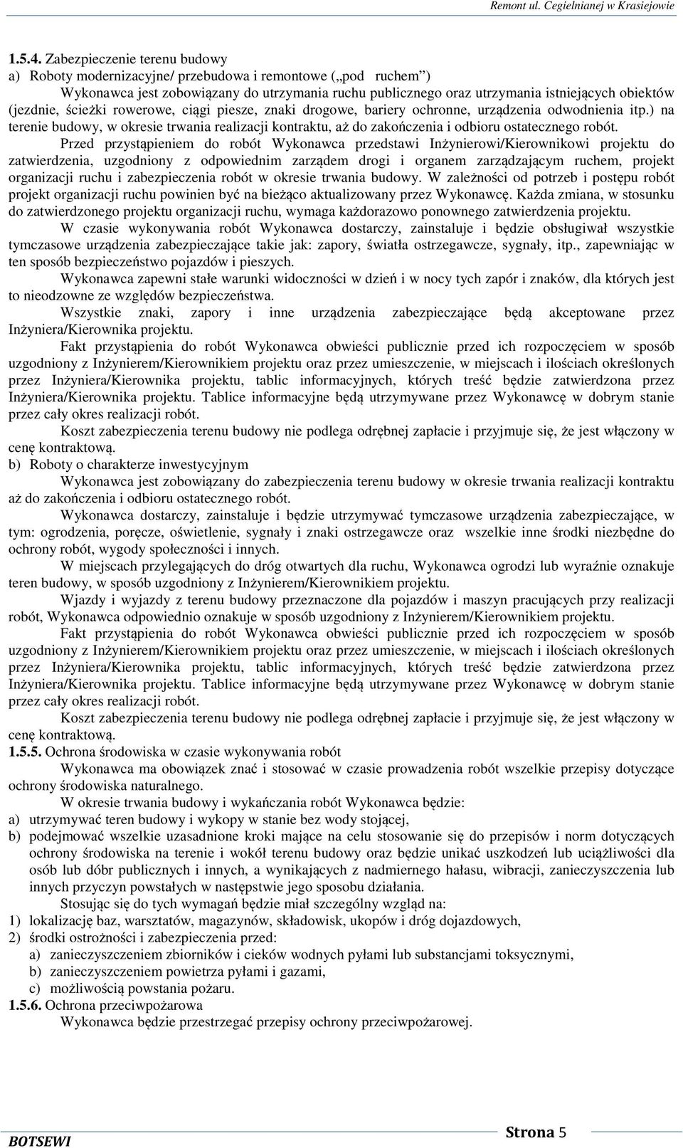 ścieżki rowerowe, ciągi piesze, znaki drogowe, bariery ochronne, urządzenia odwodnienia itp.) na terenie budowy, w okresie trwania realizacji kontraktu, aż do zakończenia i odbioru ostatecznego robót.