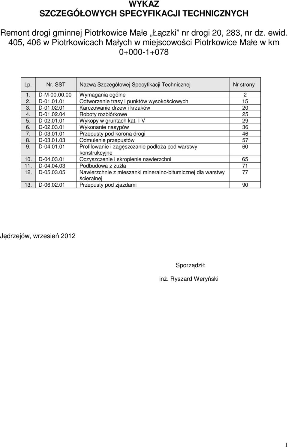 01.01 Odtworzenie trasy i punktów wysokościowych 15 3. D-01.02.01 Karczowanie drzew i krzaków 20 4. D-01.02.04 Roboty rozbiórkowe 25 5. D-02.01.01 Wykopy w gruntach kat. I-V 29 6. D-02.03.