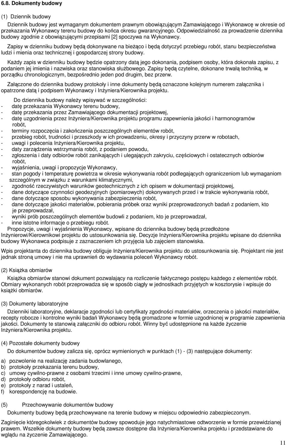 Zapisy w dzienniku budowy będą dokonywane na bieżąco i będą dotyczyć przebiegu robót, stanu bezpieczeństwa ludzi i mienia oraz technicznej i gospodarczej strony budowy.