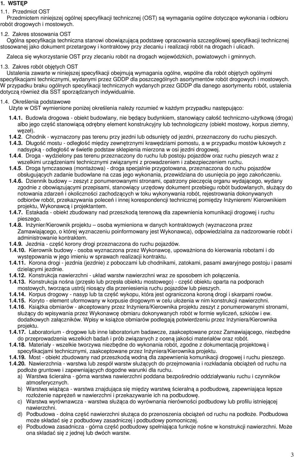 realizacji robót na drogach i ulicach. Zaleca się wykorzystanie OST przy zlecaniu robót na drogach wojewódzkich, powiatowych i gminnych. 1.3.