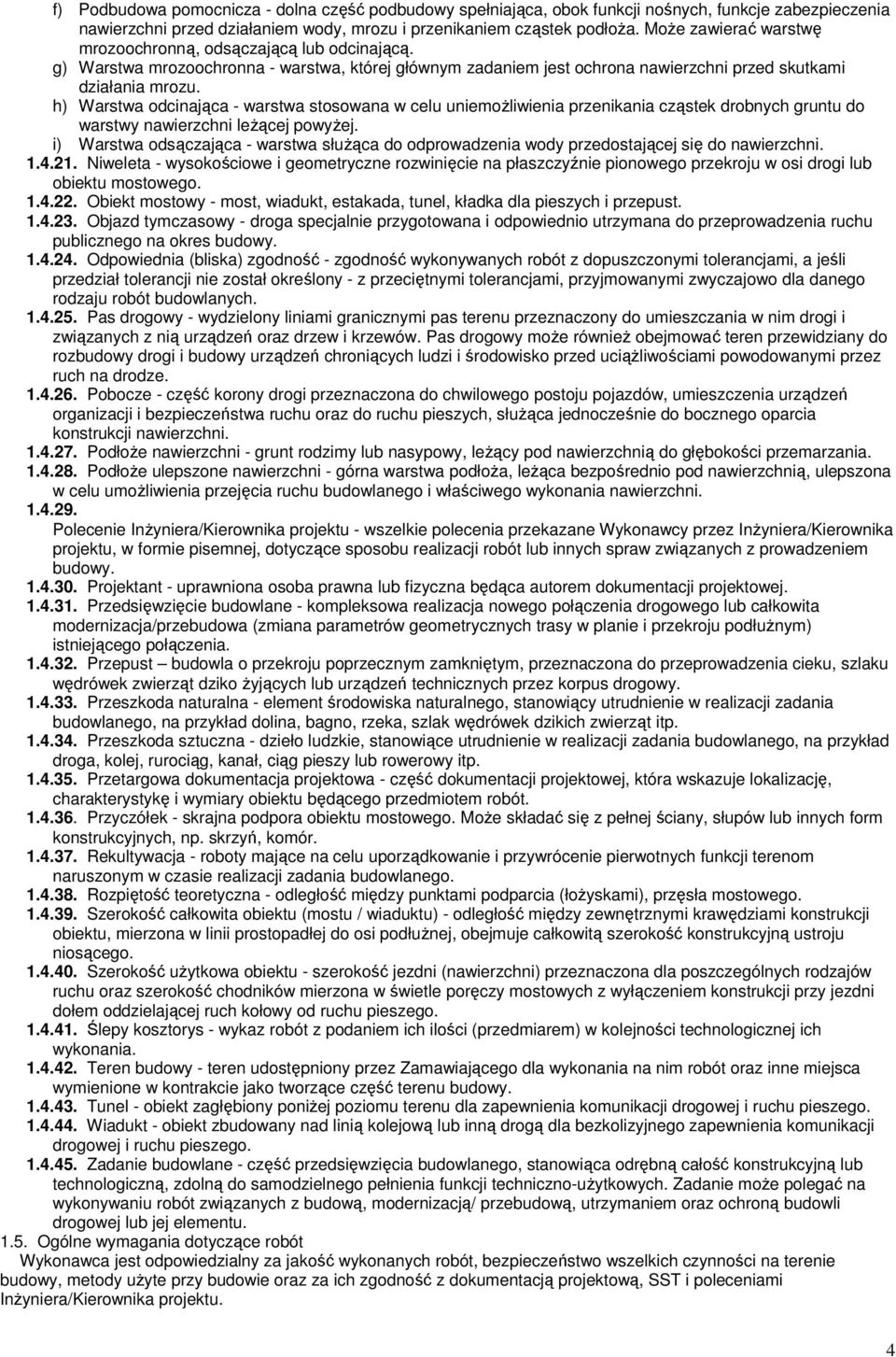 h) Warstwa odcinająca - warstwa stosowana w celu uniemożliwienia przenikania cząstek drobnych gruntu do warstwy nawierzchni leżącej powyżej.