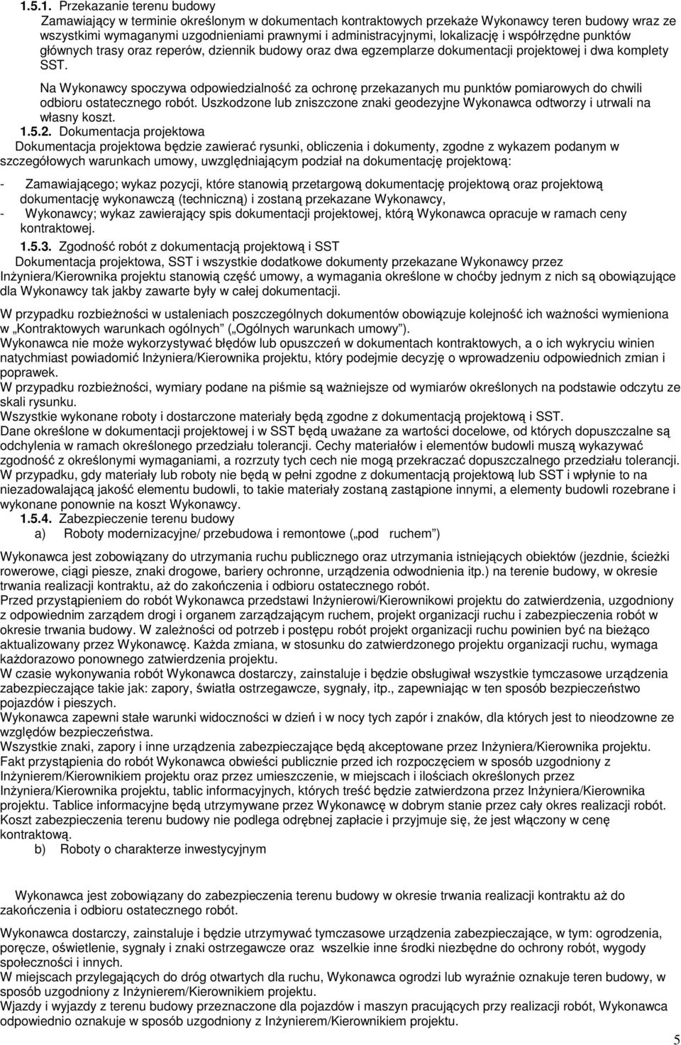 Na Wykonawcy spoczywa odpowiedzialność za ochronę przekazanych mu punktów pomiarowych do chwili odbioru ostatecznego robót.