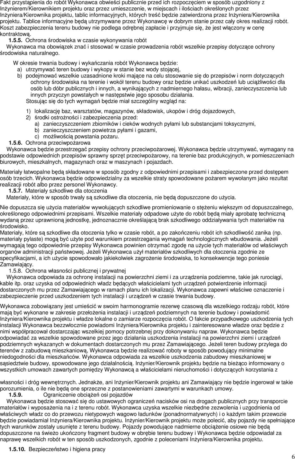 Tablice informacyjne będą utrzymywane przez Wykonawcę w dobrym stanie przez cały okres realizacji robót.