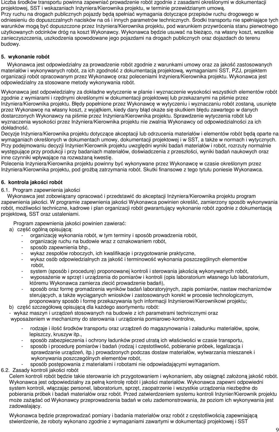 Środki transportu nie spełniające tych warunków mogą być dopuszczone przez Inżyniera/Kierownika projektu, pod warunkiem przywrócenia stanu pierwotnego użytkowanych odcinków dróg na koszt Wykonawcy.