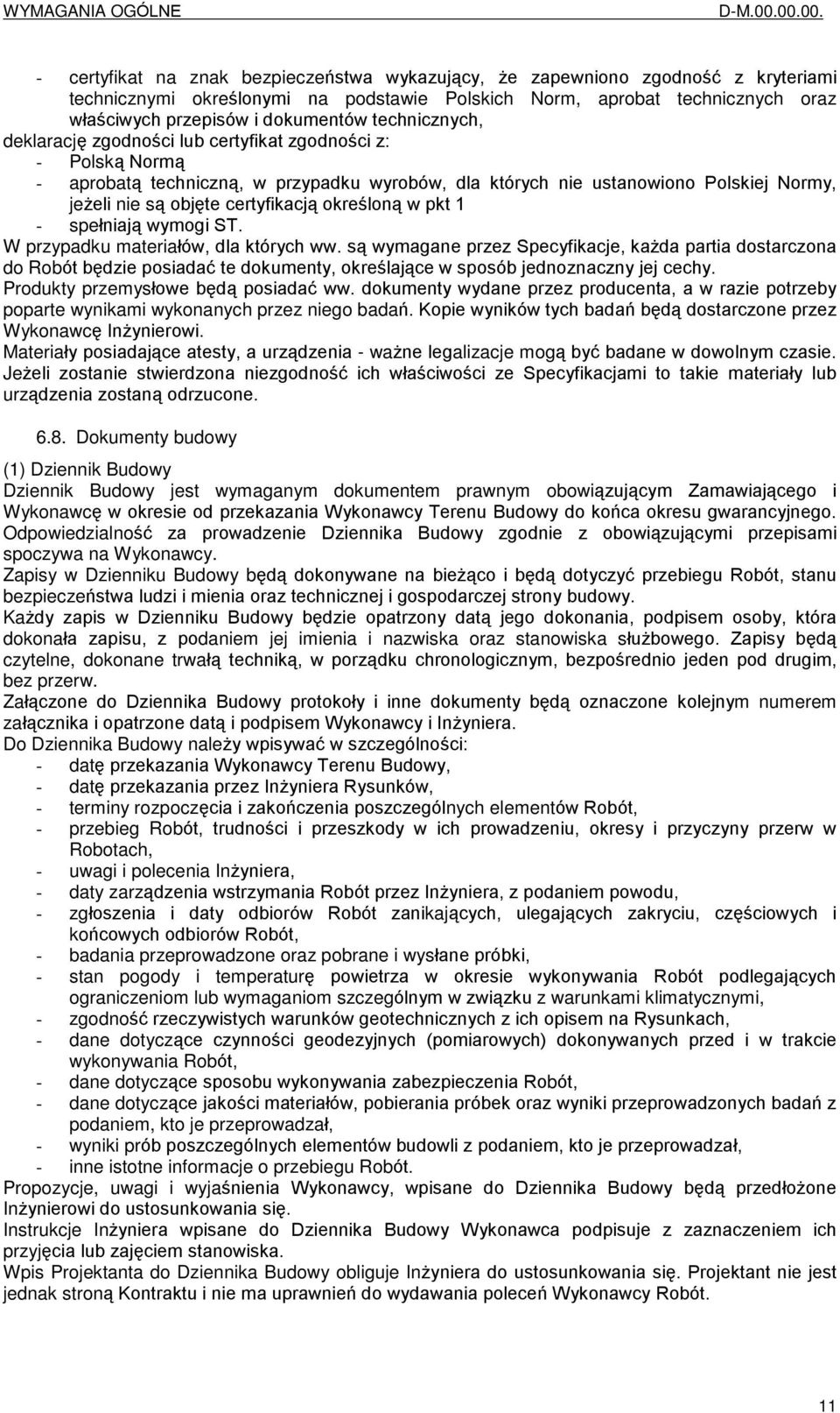 dokumentów technicznych, deklaracjê zgodnoœci lub certyfikat zgodnoœci z: - Polsk¹ Norm¹ - aprobat¹ techniczn¹, w przypadku wyrobów, dla których nie ustanowiono Polskiej Normy, je eli nie s¹ objête