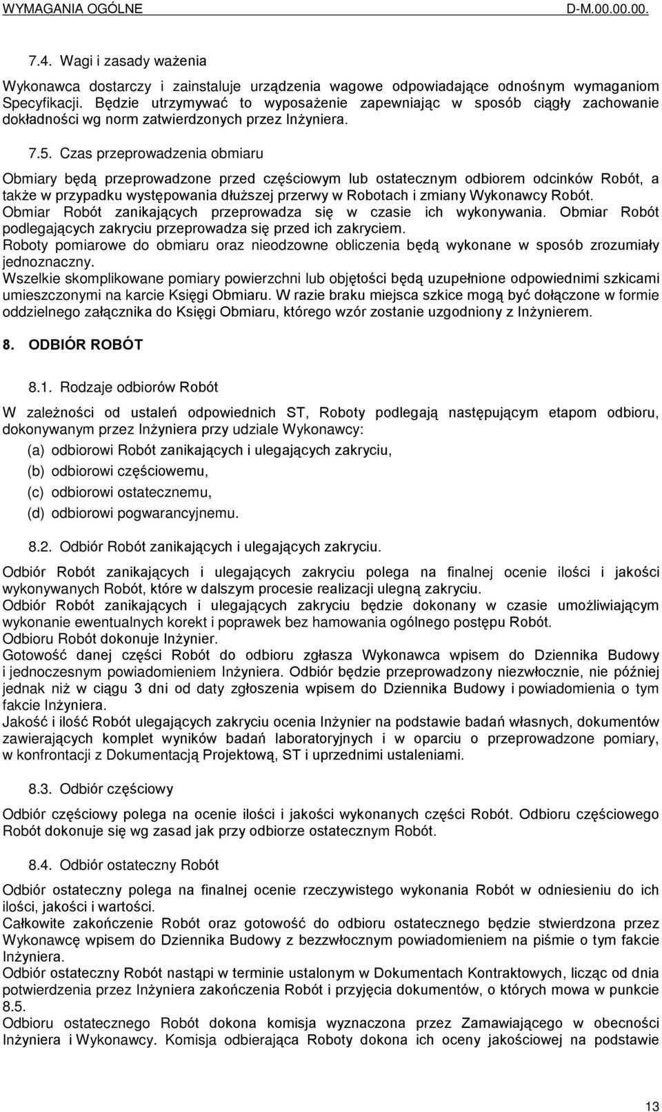 Czas przeprowadzenia obmiaru Obmiary bêd¹ przeprowadzone przed czêœciowym lub ostatecznym odbiorem odcinków Robót, a tak e w przypadku wystêpowania dùu szej przerwy w Robotach i zmiany Wykonawcy