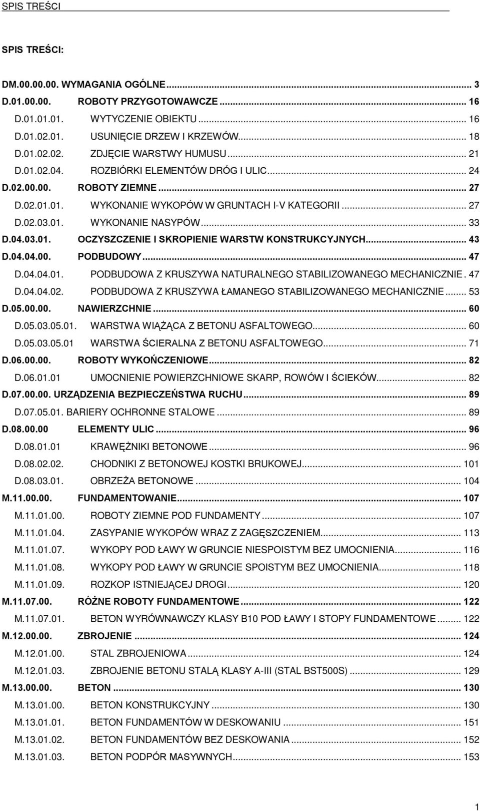 .. 43 D.04.04.00. PODBUDOWY... 47 D.04.04.01. PODBUDOWA Z KRUSZYWA NATURALNEGO STABILIZOWANEGO MECHANICZNIE. 47 D.04.04.02. PODBUDOWA Z KRUSZYWA AMANEGO STABILIZOWANEGO MECHANICZNIE... 53 D.05.00.00. NAWIERZCHNIE.