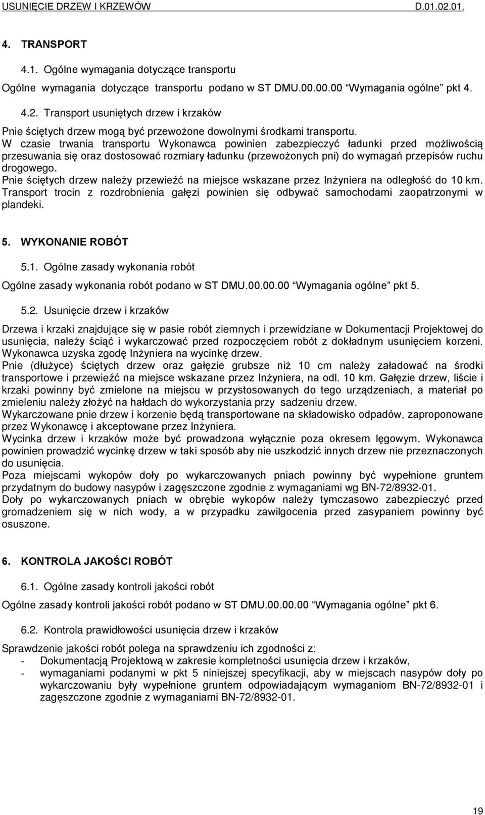 Pnie œciêtych drzew nale y przewieêã na miejsce wskazane przez In yniera na odlegùoœã do 10 km. Transport trocin z rozdrobnienia gaùêzi powinien siê odbywaã samochodami zaopatrzonymi w plandeki. 5.