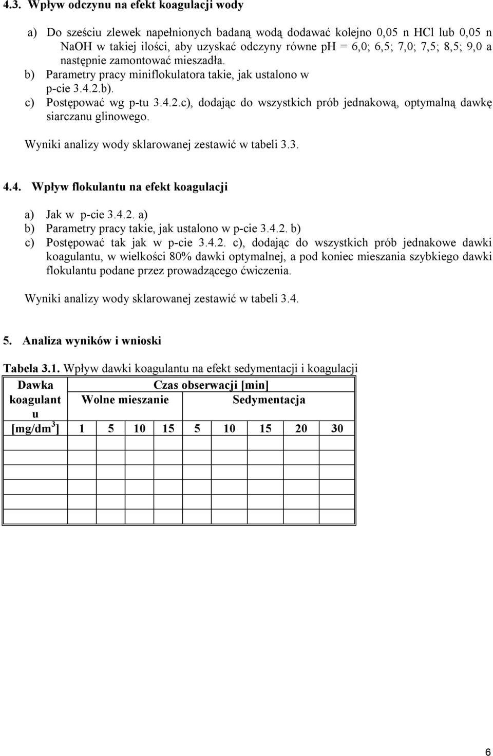Wyniki analizy wody sklarowanej zestawić w tabeli 3.3. 4.4. Wpływ flokulantu na efekt koagulacji a) Jak w p-cie 3.4.2. a) b) Parametry pracy takie, jak ustalono w p-cie 3.4.2. b) c) Postępować tak jak w p-cie 3.