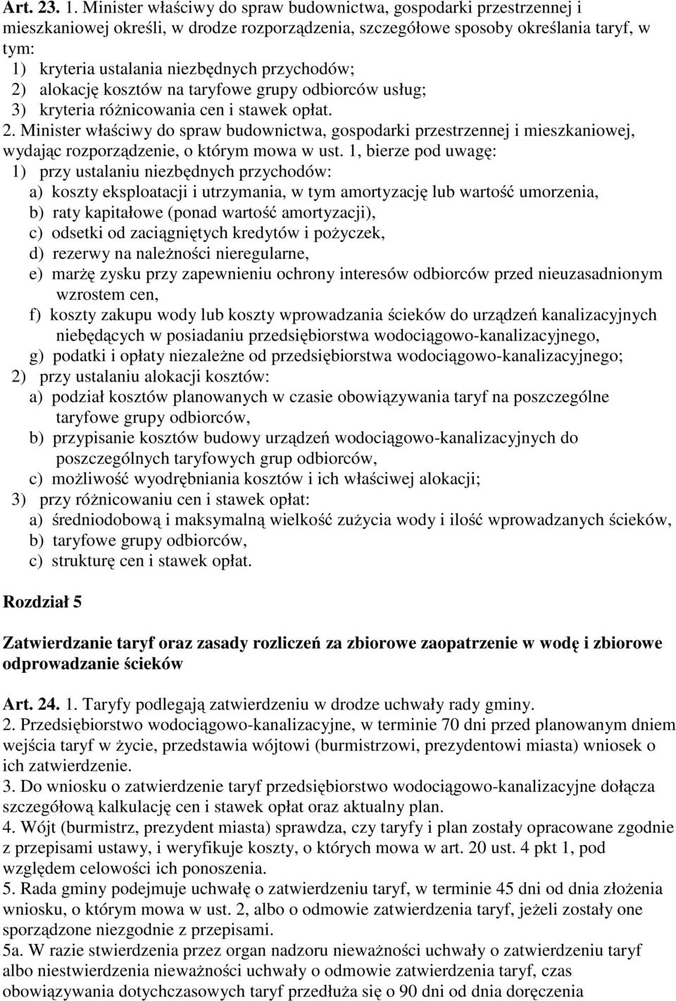 przychodów; 2) alokację kosztów na taryfowe grupy odbiorców usług; 3) kryteria różnicowania cen i stawek opłat. 2. Minister właściwy do spraw budownictwa, gospodarki przestrzennej i mieszkaniowej, wydając rozporządzenie, o którym mowa w ust.