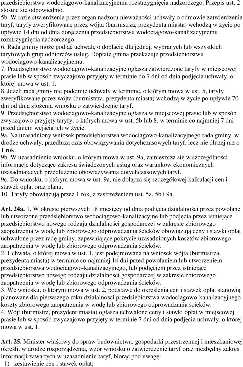 doręczenia przedsiębiorstwu wodociągowo-kanalizacyjnemu rozstrzygnięcia nadzorczego. 6. Rada gminy może podjąć uchwałę o dopłacie dla jednej, wybranych lub wszystkich taryfowych grup odbiorców usług.