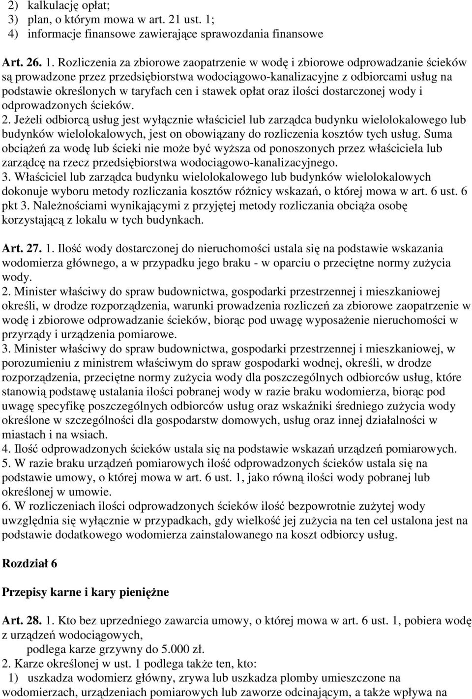 Rozliczenia za zbiorowe zaopatrzenie w wodę i zbiorowe odprowadzanie ścieków są prowadzone przez przedsiębiorstwa wodociągowo-kanalizacyjne z odbiorcami usług na podstawie określonych w taryfach cen