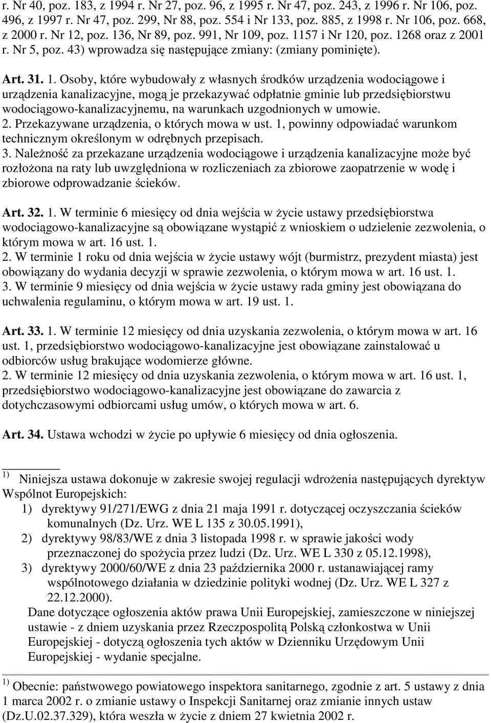 własnych środków urządzenia wodociągowe i urządzenia kanalizacyjne, mogą je przekazywać odpłatnie gminie lub przedsiębiorstwu wodociągowo-kanalizacyjnemu, na warunkach uzgodnionych w umowie. 2.