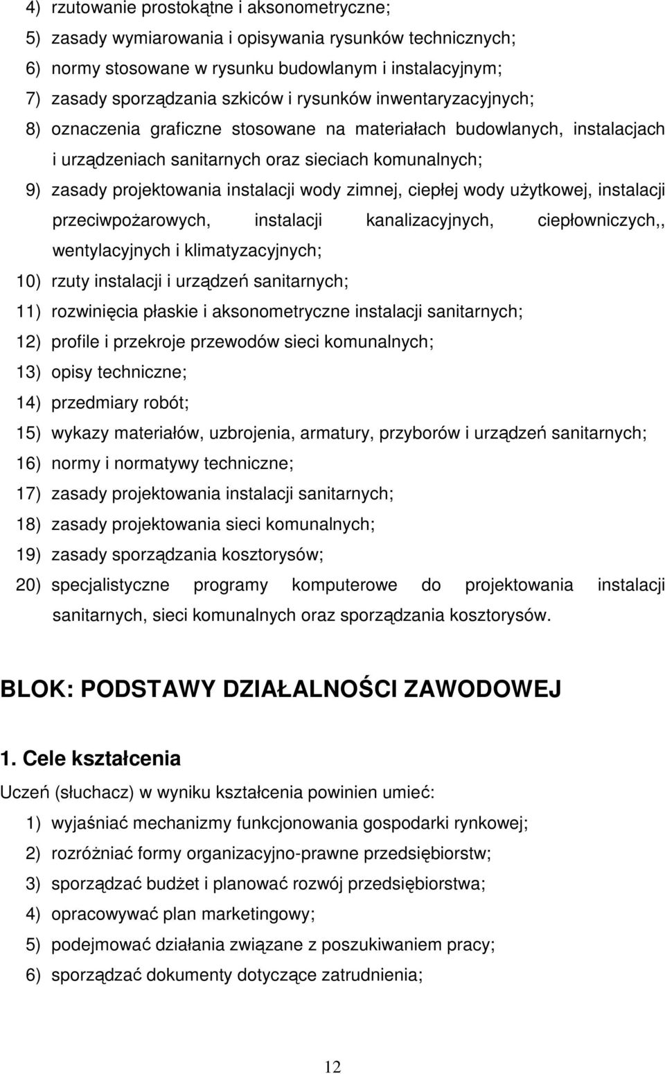 ciepłej wody uŝytkowej, instalacji przeciwpoŝarowych, instalacji kanalizacyjnych, ciepłowniczych,, wentylacyjnych i klimatyzacyjnych; 10) rzuty instalacji i urządzeń sanitarnych; 11) rozwinięcia