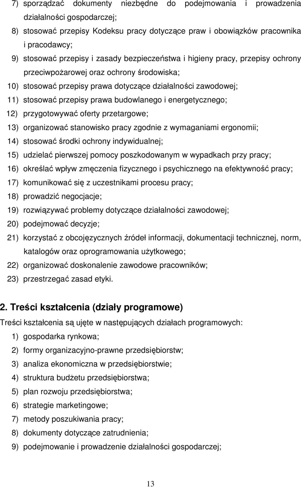 budowlanego i energetycznego; 12) przygotowywać oferty przetargowe; 13) organizować stanowisko pracy zgodnie z wymaganiami ergonomii; 14) stosować środki ochrony indywidualnej; 15) udzielać pierwszej