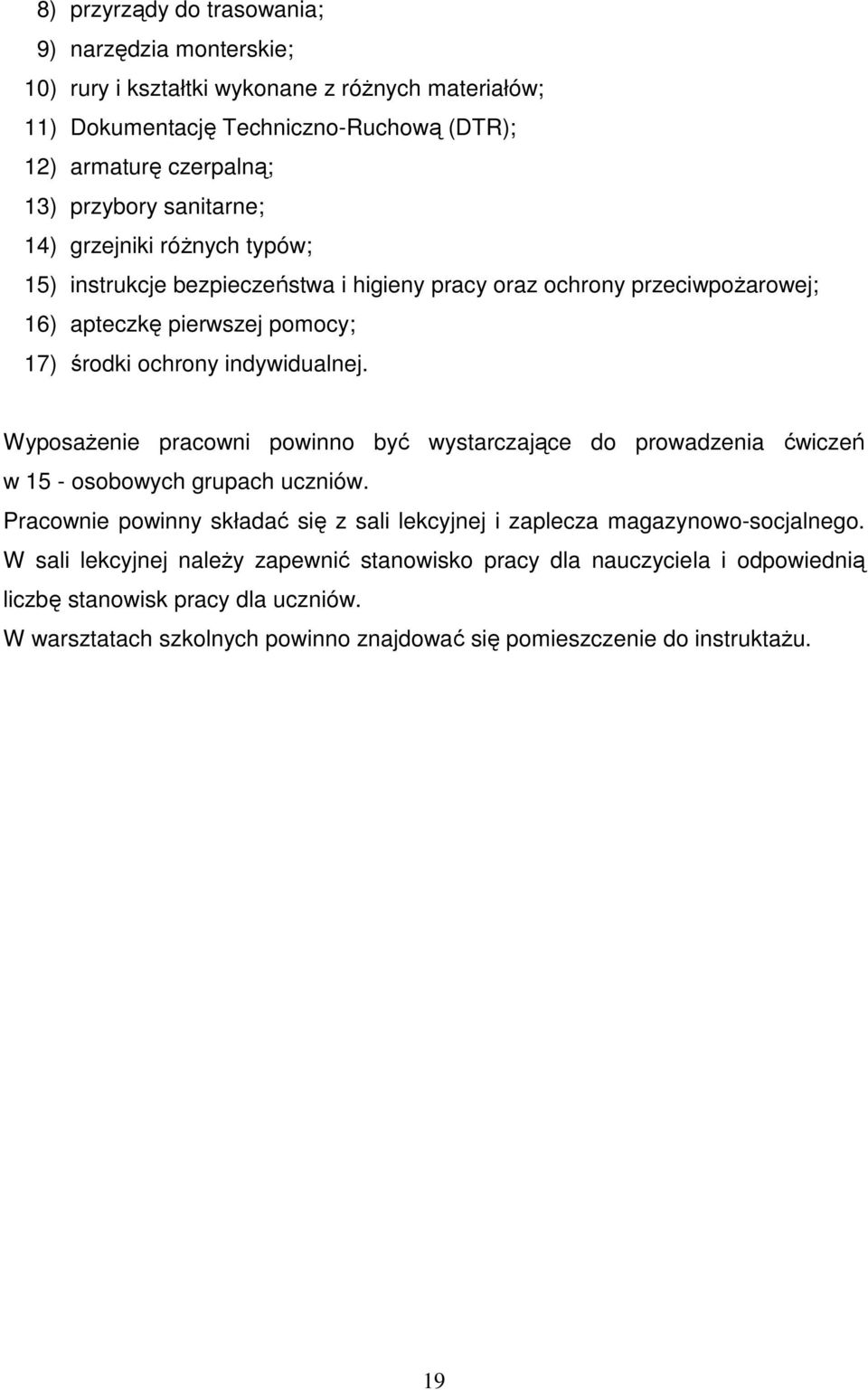 WyposaŜenie pracowni powinno być wystarczające do prowadzenia ćwiczeń w 15 - osobowych grupach uczniów. Pracownie powinny składać się z sali lekcyjnej i zaplecza magazynowo-socjalnego.