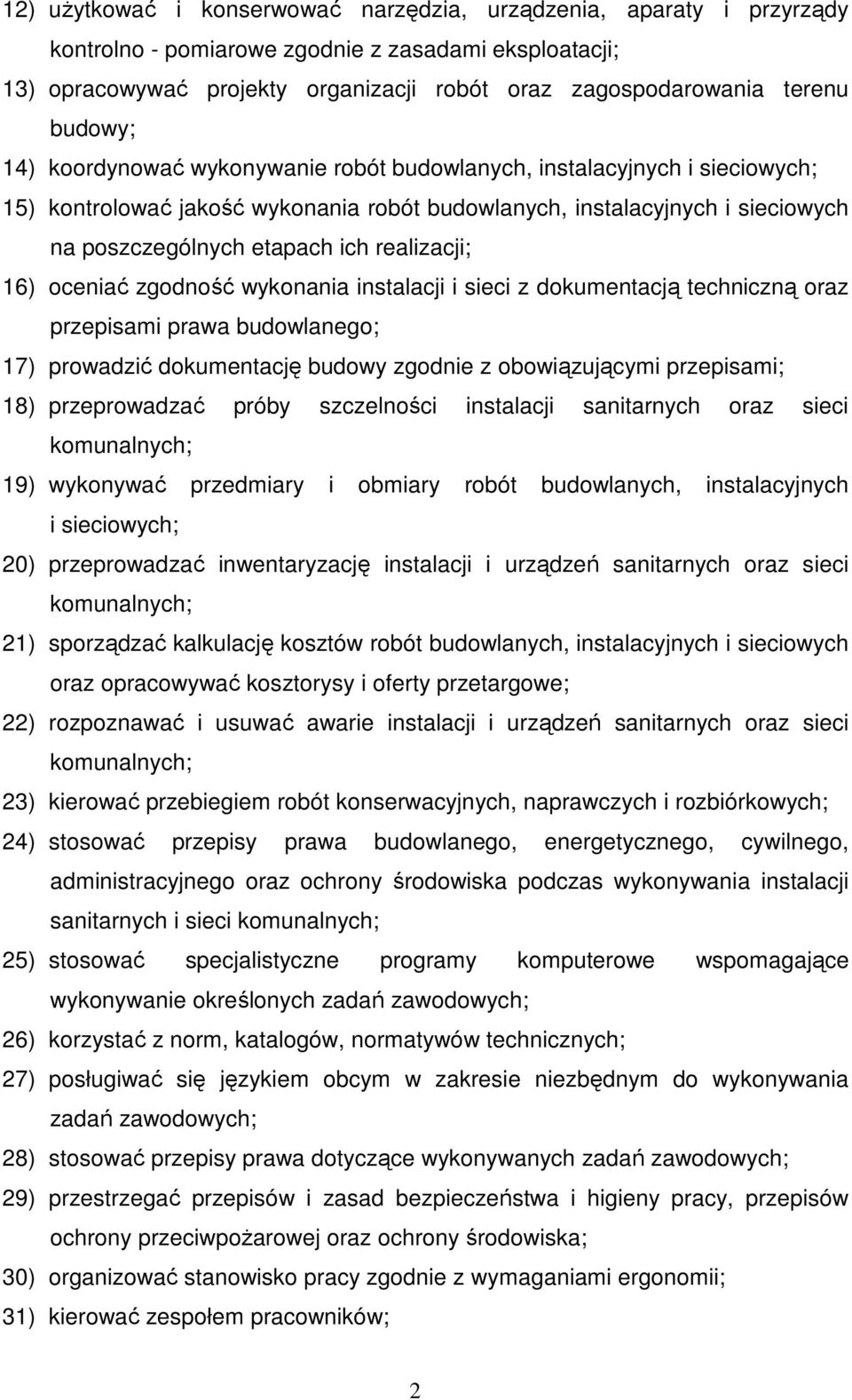 realizacji; 16) oceniać zgodność wykonania instalacji i sieci z dokumentacją techniczną oraz przepisami prawa budowlanego; 17) prowadzić dokumentację budowy zgodnie z obowiązującymi przepisami; 18)