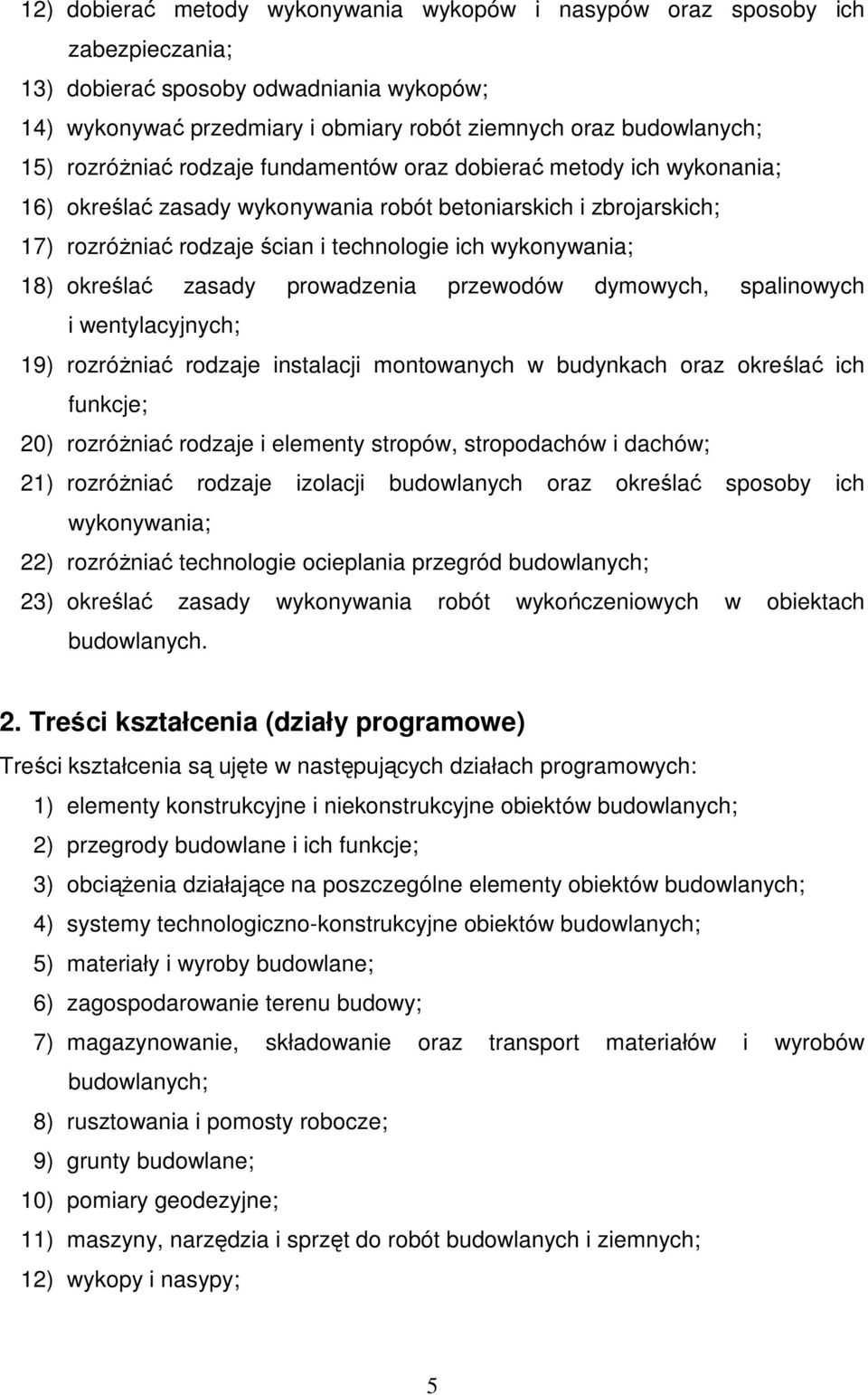 określać zasady prowadzenia przewodów dymowych, spalinowych i wentylacyjnych; 19) rozróŝniać rodzaje instalacji montowanych w budynkach oraz określać ich funkcje; 20) rozróŝniać rodzaje i elementy