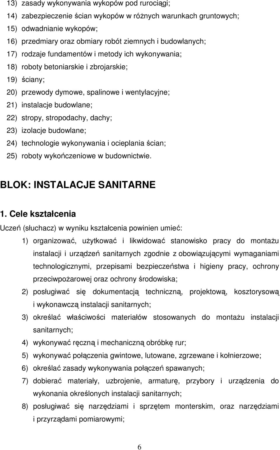 dachy; 23) izolacje budowlane; 24) technologie wykonywania i ocieplania ścian; 25) roboty wykończeniowe w budownictwie. BLOK: INSTALACJE SANITARNE 1.