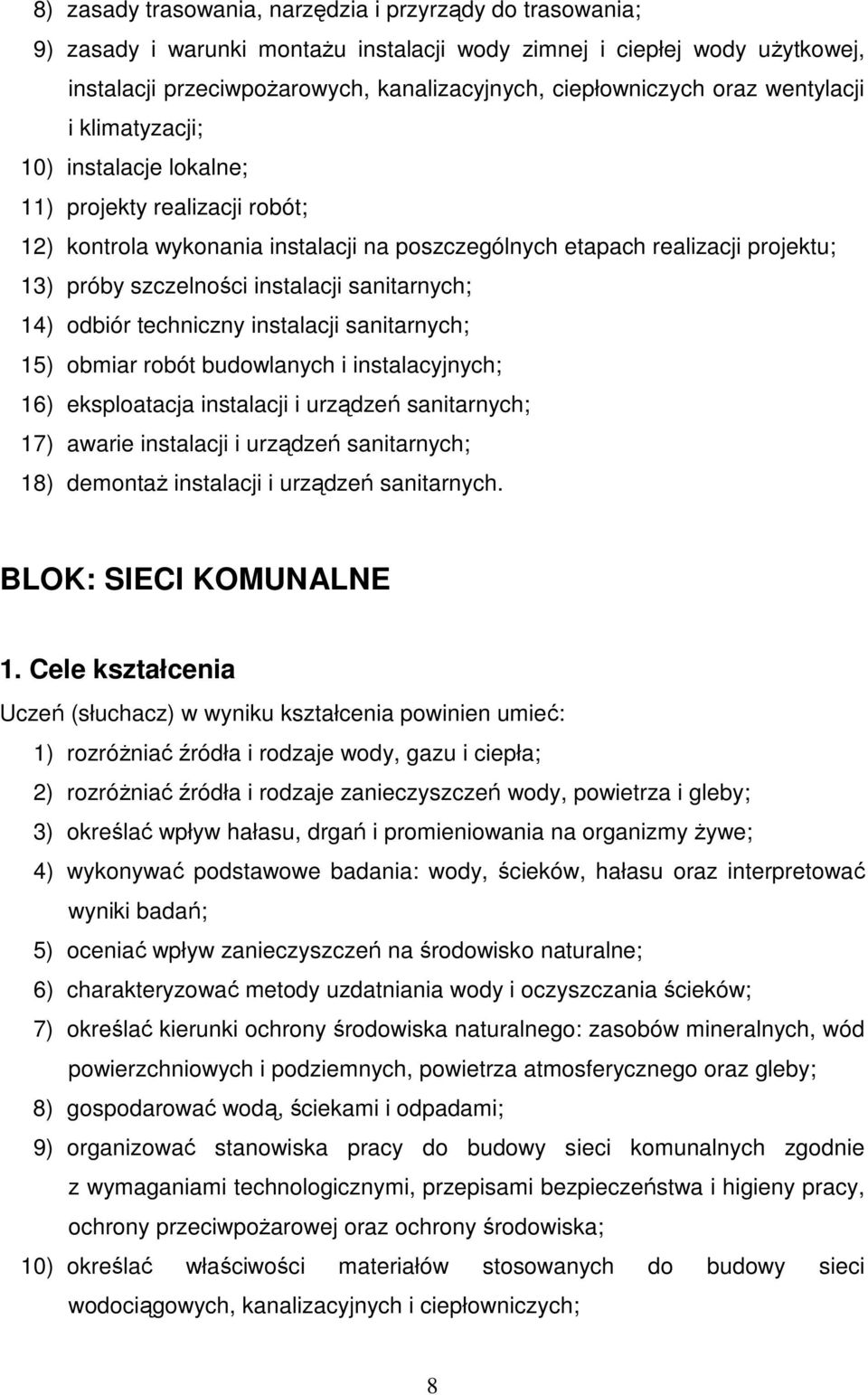 instalacji sanitarnych; 14) odbiór techniczny instalacji sanitarnych; 15) obmiar robót budowlanych i instalacyjnych; 16) eksploatacja instalacji i urządzeń sanitarnych; 17) awarie instalacji i