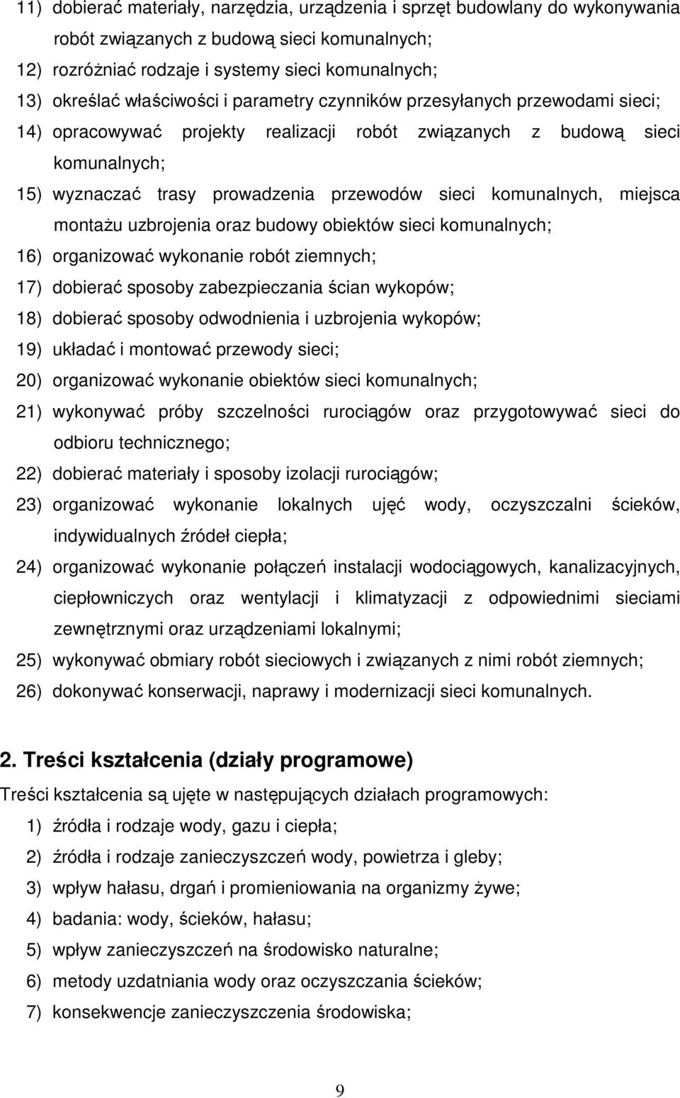 obiektów sieci 16) organizować wykonanie robót ziemnych; 17) dobierać sposoby zabezpieczania ścian wykopów; 18) dobierać sposoby odwodnienia i uzbrojenia wykopów; 19) układać i montować przewody