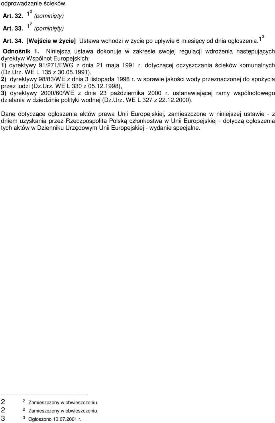 dotyczącej oczyszczania ścieków komunalnych (Dz.Urz. WE L 135 z 30.05.1991), 2) dyrektywy 98/83/WE z dnia 3 listopada 1998 r. w sprawie jakości wody przeznaczonej do spożycia przez ludzi (Dz.Urz. WE L 330 z 05.