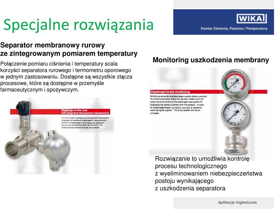 Dostępne są wszystkie złącza procesowe, które są dostępne w przemyśle farmaceutycznym i spożywczym.