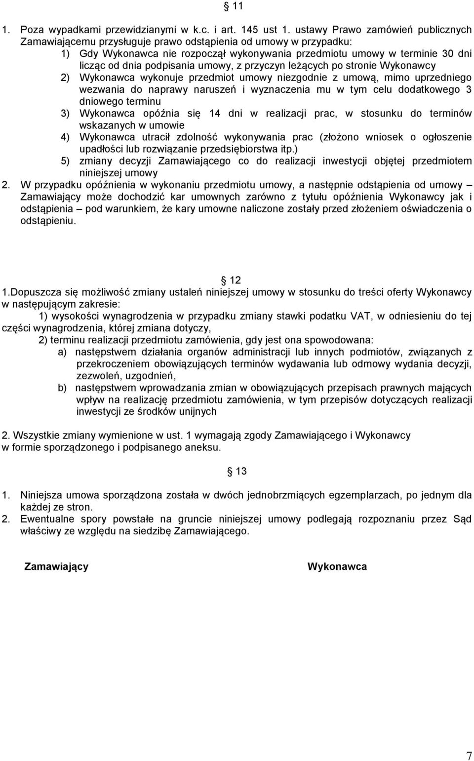 podpisania umowy, z przyczyn leżących po stronie Wykonawcy 2) Wykonawca wykonuje przedmiot umowy niezgodnie z umową, mimo uprzedniego wezwania do naprawy naruszeń i wyznaczenia mu w tym celu