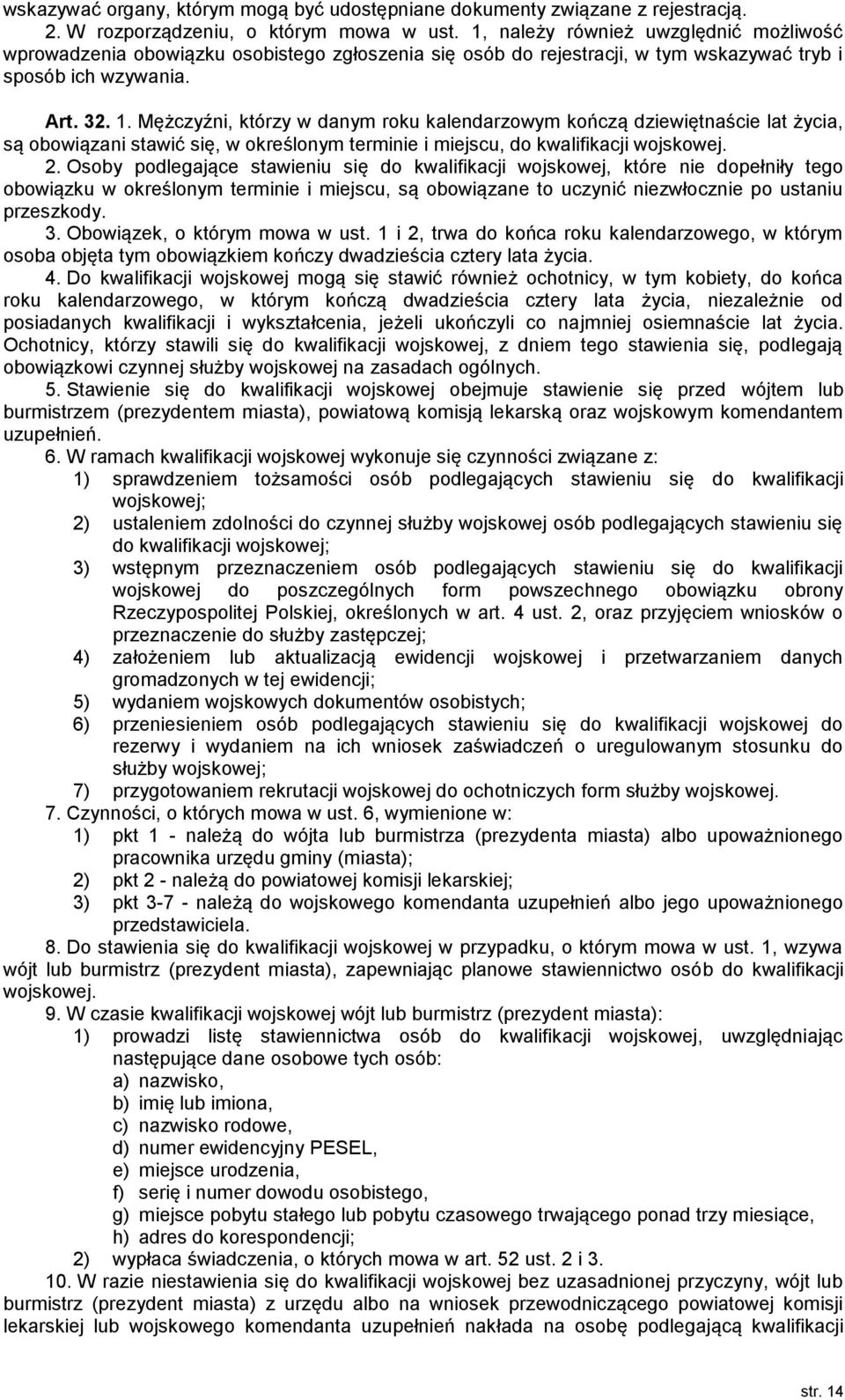 Mężczyźni, którzy w danym roku kalendarzowym kończą dziewiętnaście lat życia, są obowiązani stawić się, w określonym terminie i miejscu, do kwalifikacji wojskowej. 2.