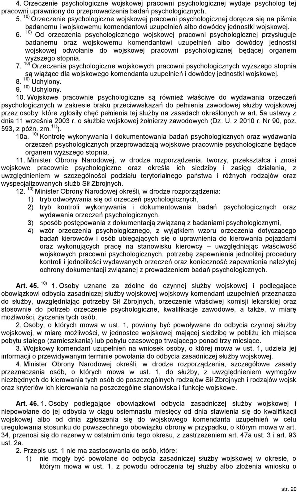 10) Od orzeczenia psychologicznego wojskowej pracowni psychologicznej przysługuje badanemu oraz wojskowemu komendantowi uzupełnień albo dowódcy jednostki wojskowej odwołanie do wojskowej pracowni