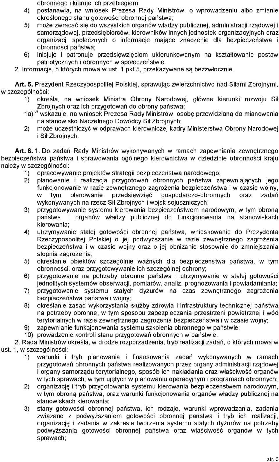 bezpieczeństwa i obronności państwa; 6) inicjuje i patronuje przedsięwzięciom ukierunkowanym na kształtowanie postaw patriotycznych i obronnych w społeczeństwie. 2. Informacje, o których mowa w ust.